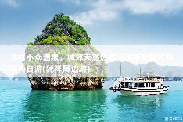 凭祥小众温泉，城郊天然热泉泡汤搭配越式风味两日游(凭祥周边游)