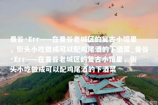 曼谷·Err——在曼谷老城区的复古小馆里，街头小吃做成可以配鸡尾酒的下酒菜_曼谷·Err——在曼谷老城区的复古小馆里，街头小吃做成可以配鸡尾酒的下酒菜