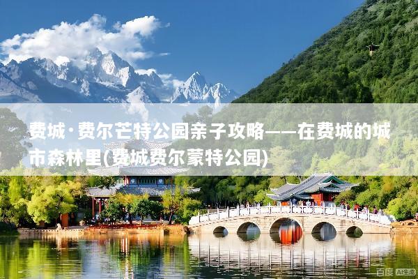 费城·费尔芒特公园亲子攻略——在费城的城市森林里(费城费尔蒙特公园)