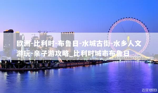 欧洲-比利时-布鲁日-水城古街-水乡人文游玩-亲子游攻略_比利时城市布鲁日